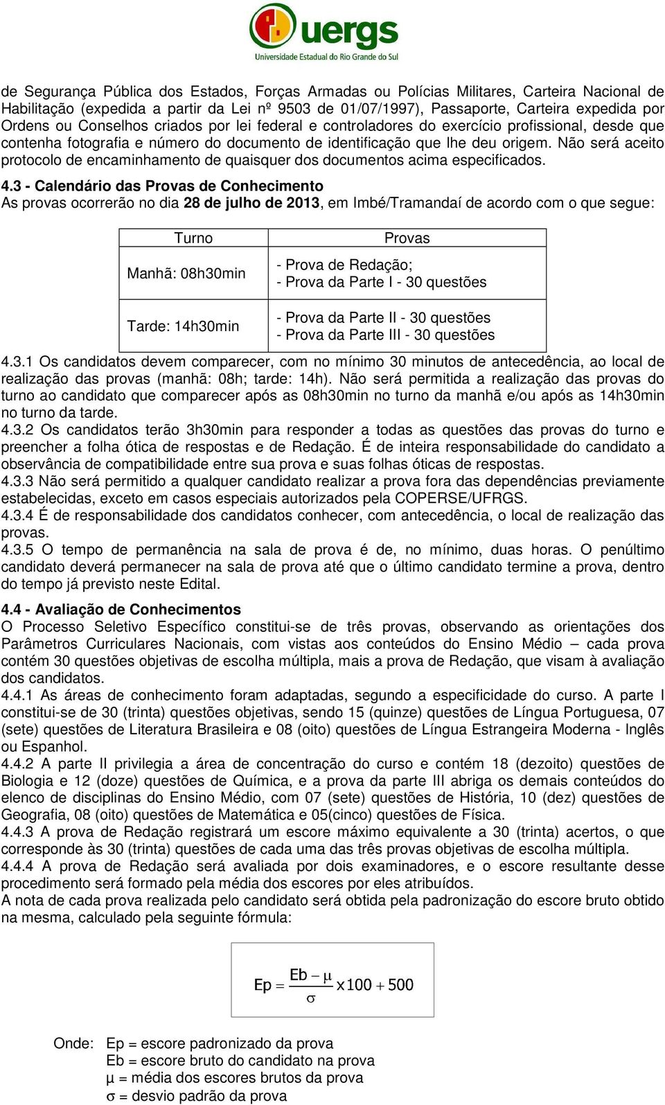 Não será aceito protocolo de encaminhamento de quaisquer dos documentos acima especificados. 4.