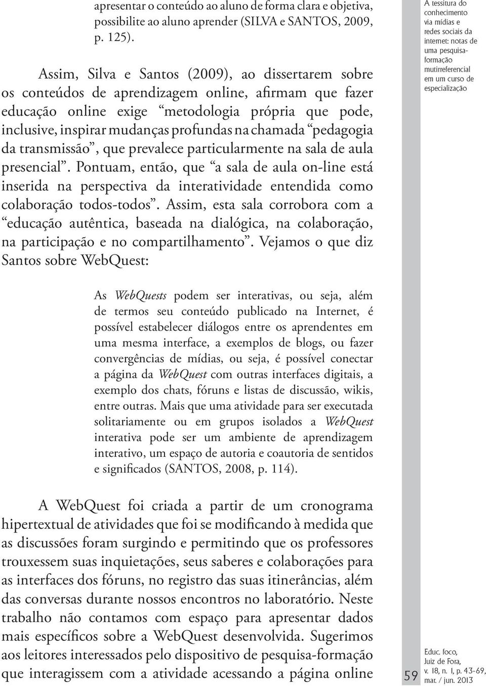 chamada pedagogia da transmissão, que prevalece particularmente na sala de aula presencial.