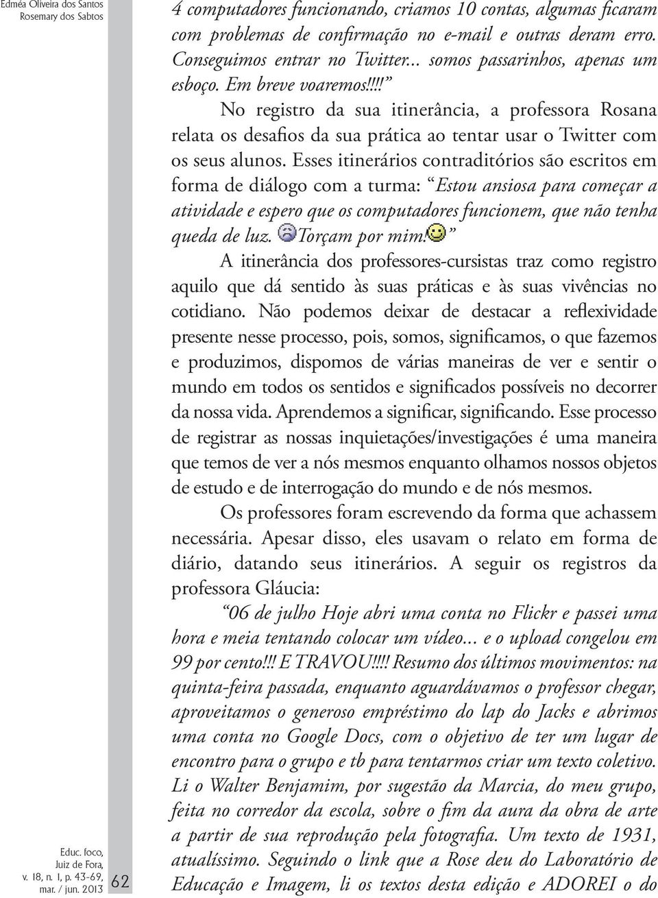 !!! No registro da sua itinerância, a professora Rosana relata os desafios da sua prática ao tentar usar o Twitter com os seus alunos.