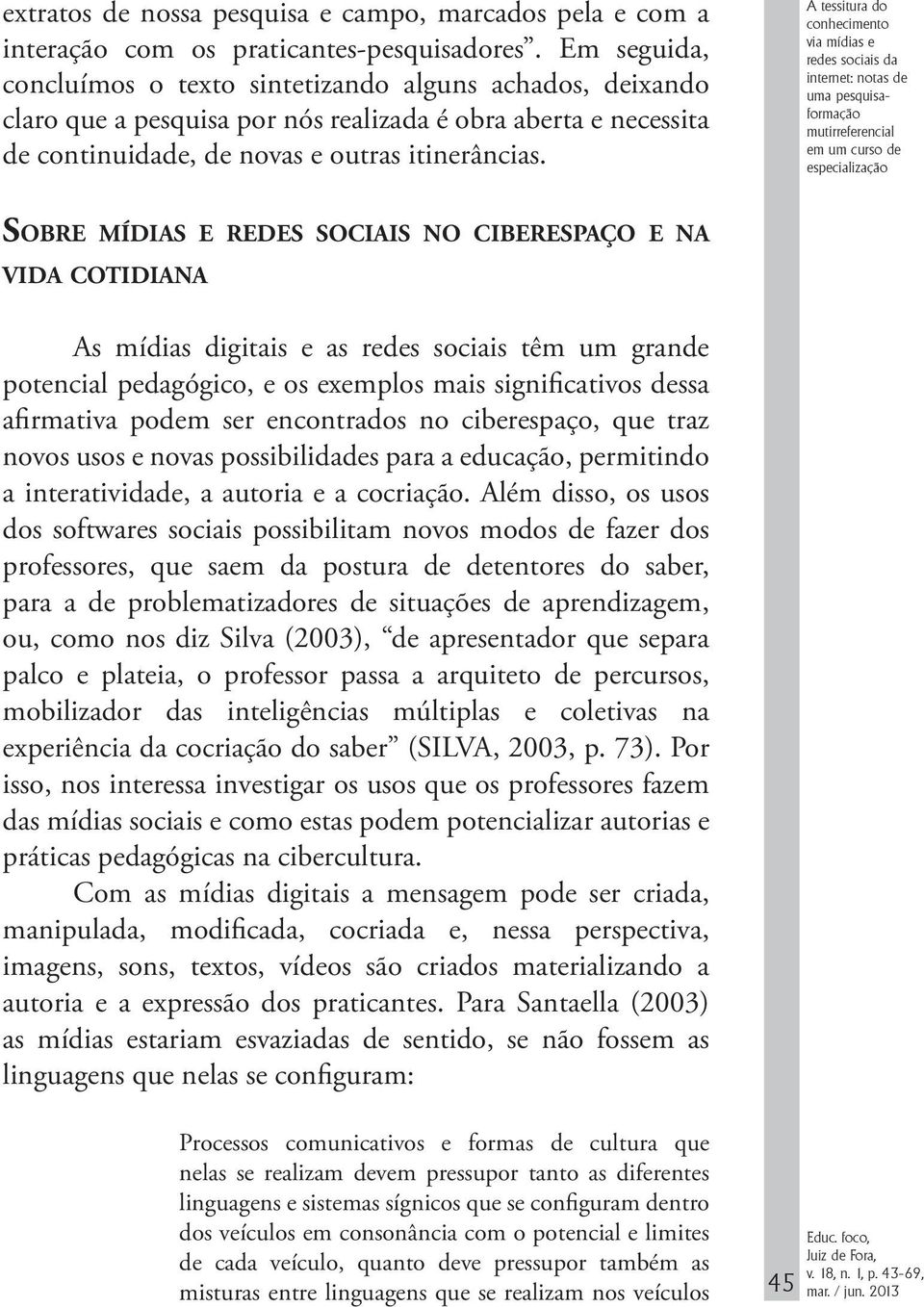 A tessitura do conhecimento via mídias e redes sociais da internet: notas de uma pesquisaformação mutirreferencial em um curso de especialização Sobre mídias e redes sociais no ciberespaço e na vida