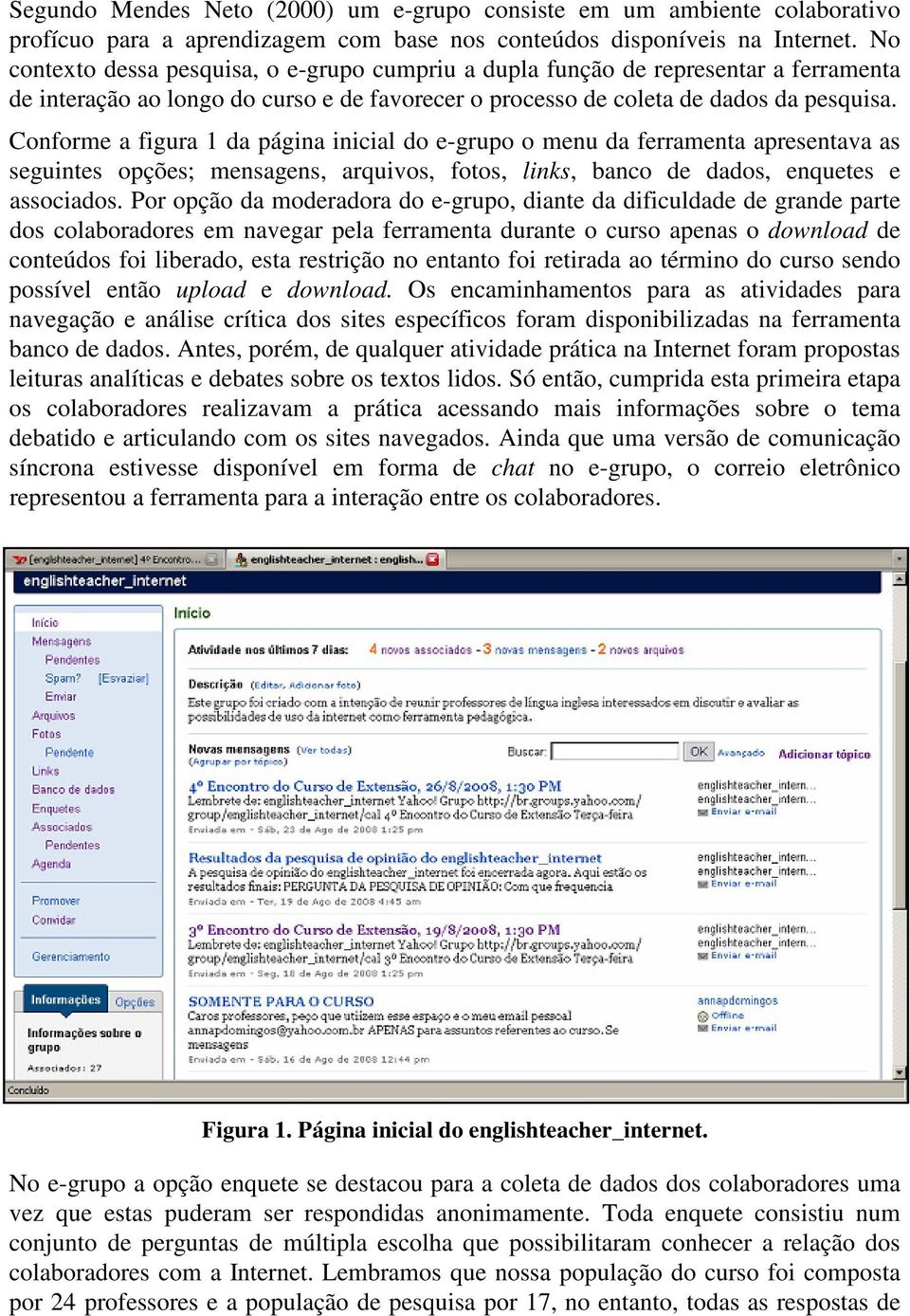 Conforme a figura 1 da página inicial do e-grupo o menu da ferramenta apresentava as seguintes opções; mensagens, arquivos, fotos, links, banco de dados, enquetes e associados.