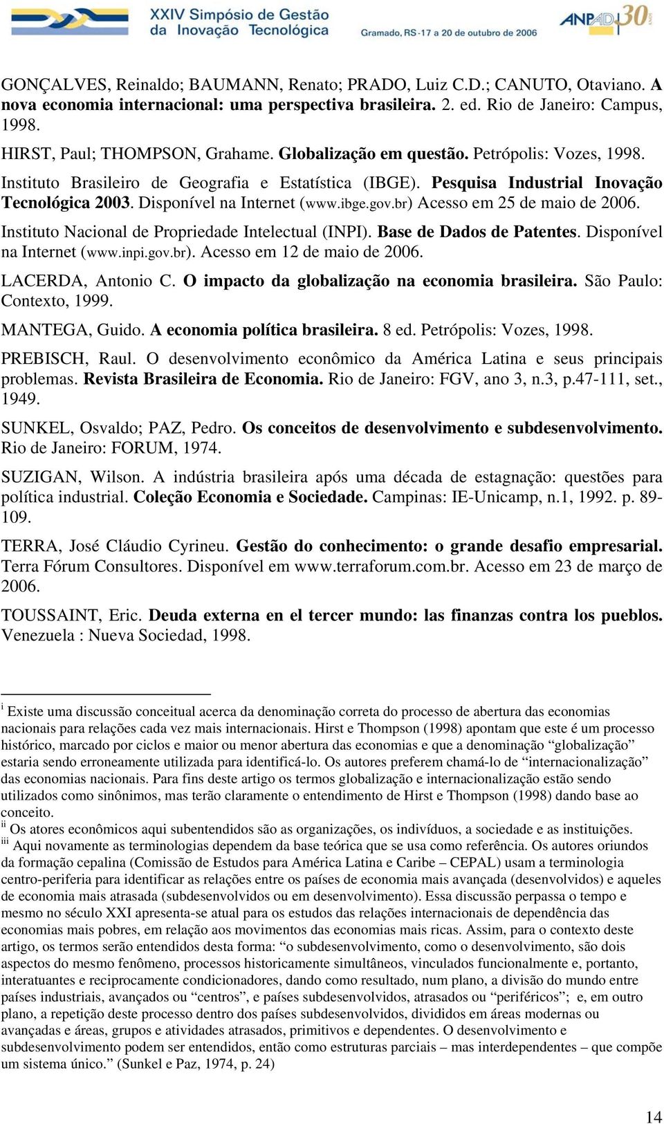 Disponível na Internet (www.ibge.gov.br) Acesso em 25 de maio de 2006. Instituto Nacional de Propriedade Intelectual (INPI). Base de Dados de Patentes. Disponível na Internet (www.inpi.gov.br). Acesso em 12 de maio de 2006.