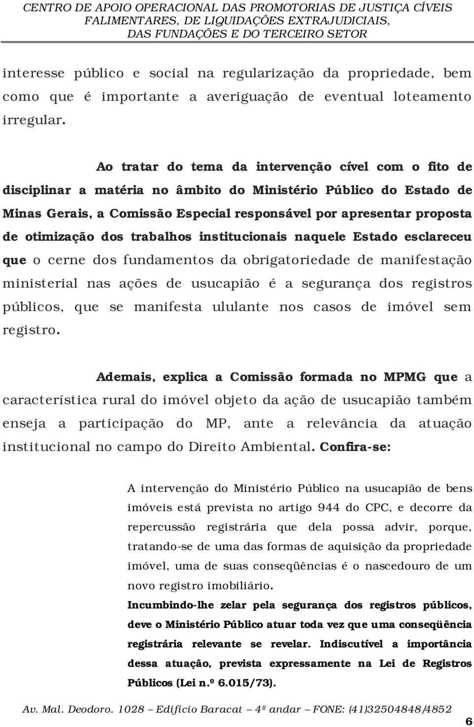 otimização dos trabalhos institucionais naquele Estado esclareceu que o cerne dos fundamentos da obrigatoriedade de manifestação ministerial nas ações de usucapião é a segurança dos registros