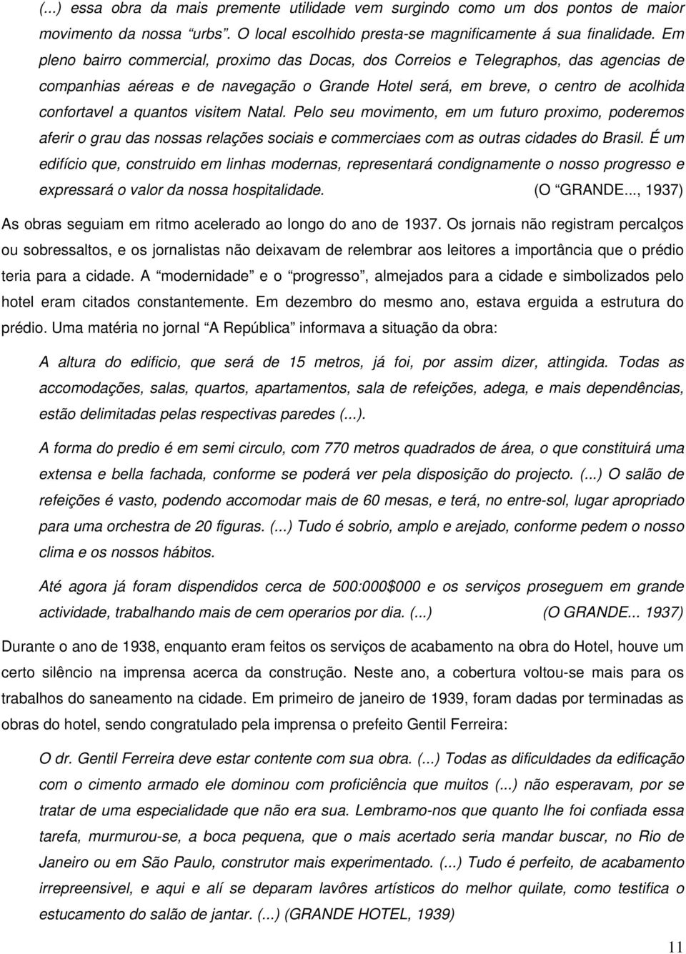 visitem Natal. Pelo seu movimento, em um futuro proximo, poderemos aferir o grau das nossas relações sociais e commerciaes com as outras cidades do Brasil.