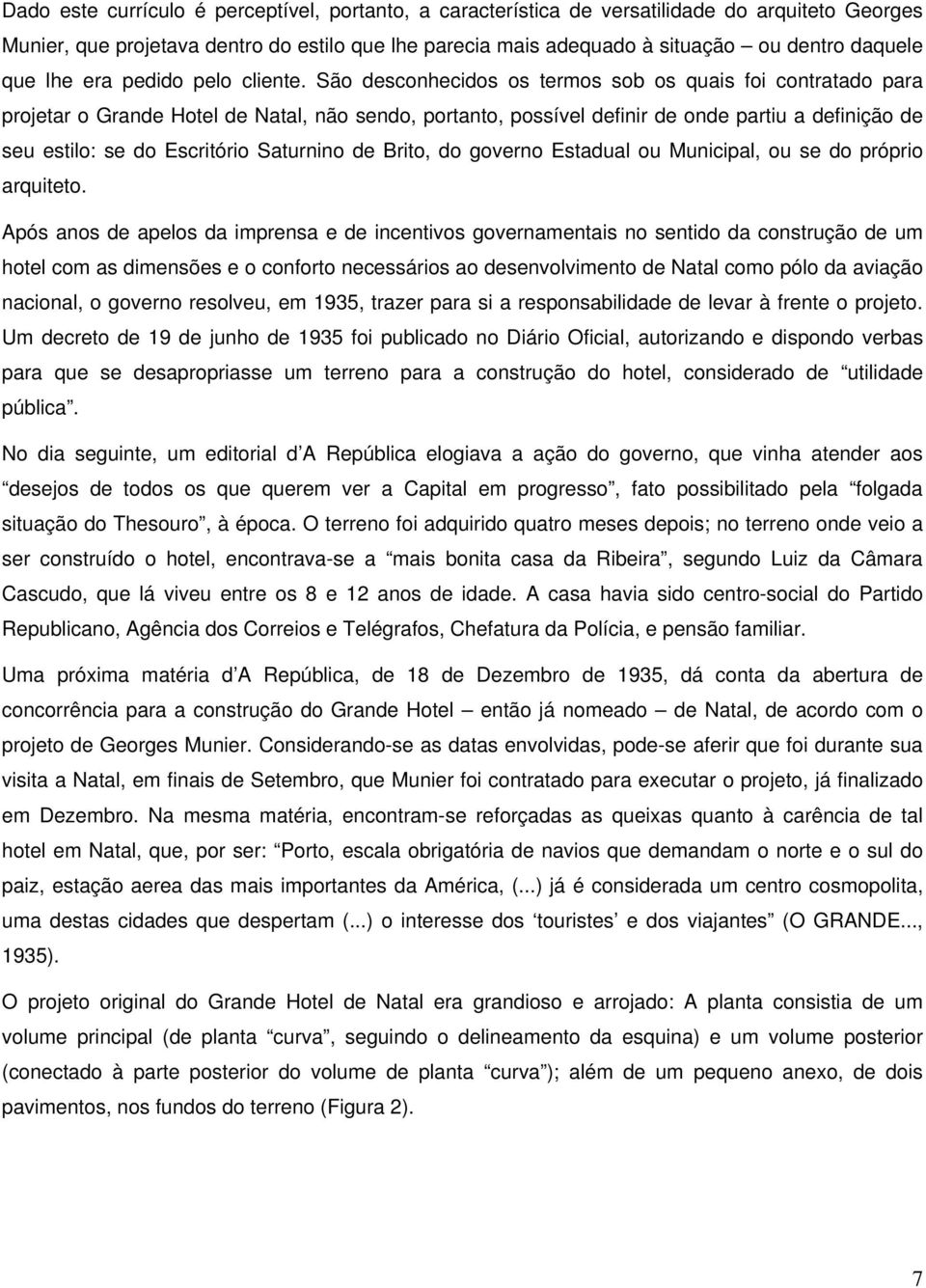 São desconhecidos os termos sob os quais foi contratado para projetar o Grande Hotel de Natal, não sendo, portanto, possível definir de onde partiu a definição de seu estilo: se do Escritório