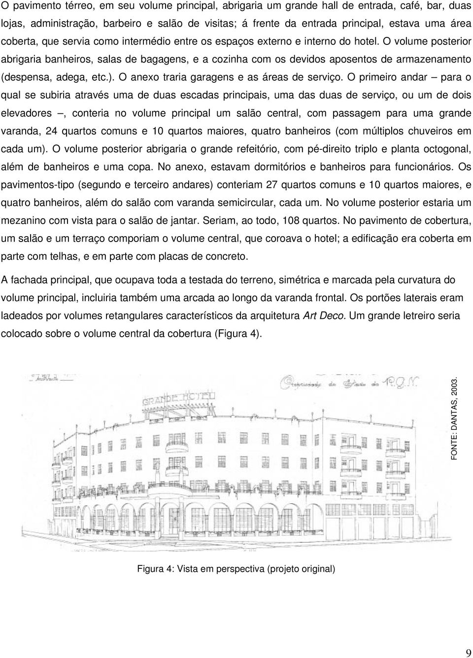 O volume posterior abrigaria banheiros, salas de bagagens, e a cozinha com os devidos aposentos de armazenamento (despensa, adega, etc.). O anexo traria garagens e as áreas de serviço.