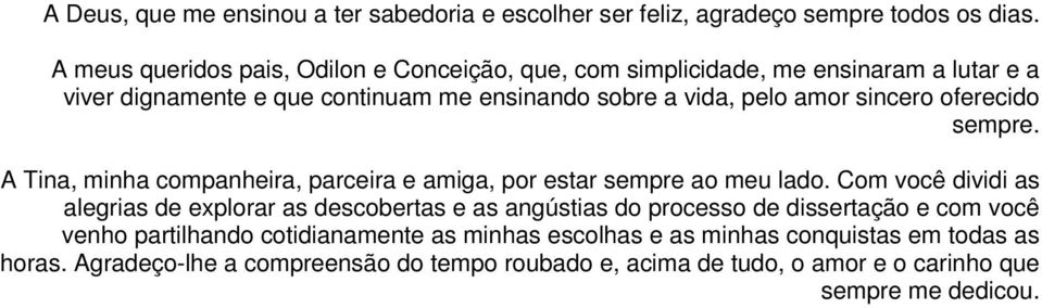 sincero oferecido sempre. A Tina, minha companheira, parceira e amiga, por estar sempre ao meu lado.