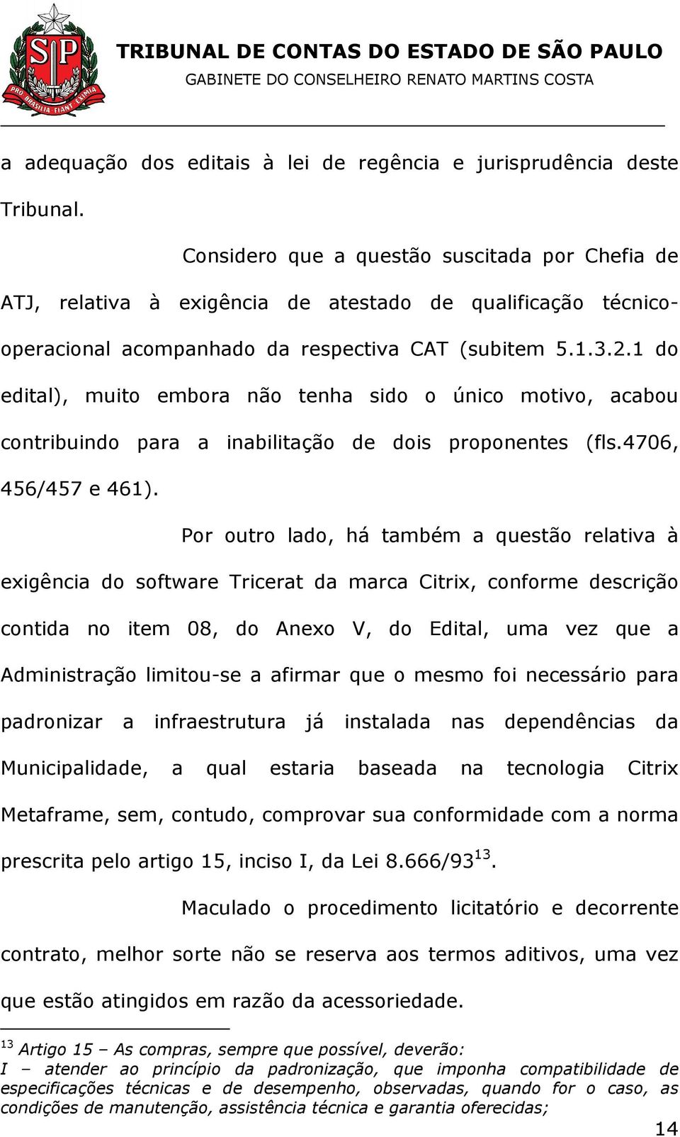 1 do edital), muito embora não tenha sido o único motivo, acabou contribuindo para a inabilitação de dois proponentes (fls.4706, 456/457 e 461).