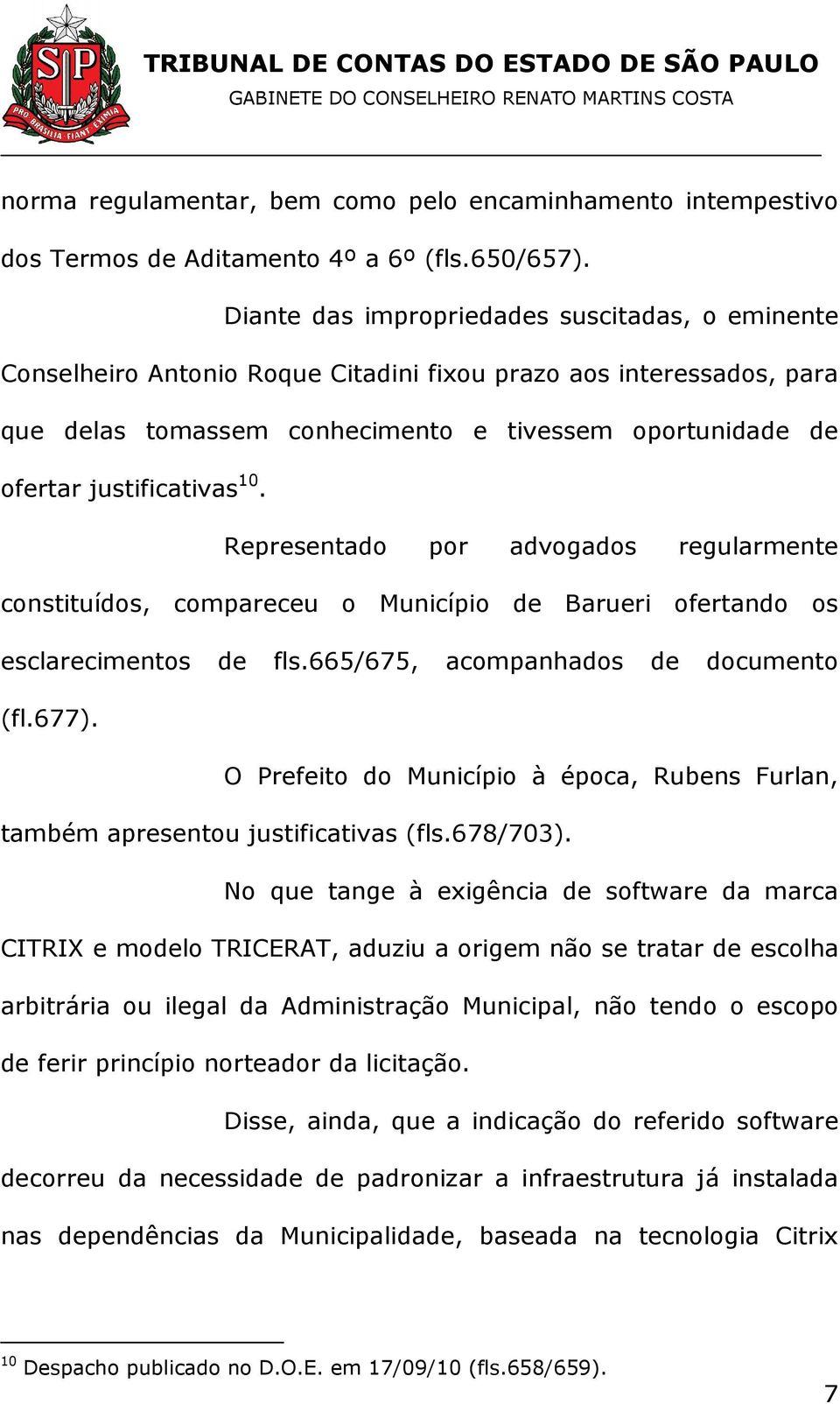 justificativas 10. Representado por advogados regularmente constituídos, compareceu o Município de Barueri ofertando os esclarecimentos de fls.665/675, acompanhados de documento (fl.677).