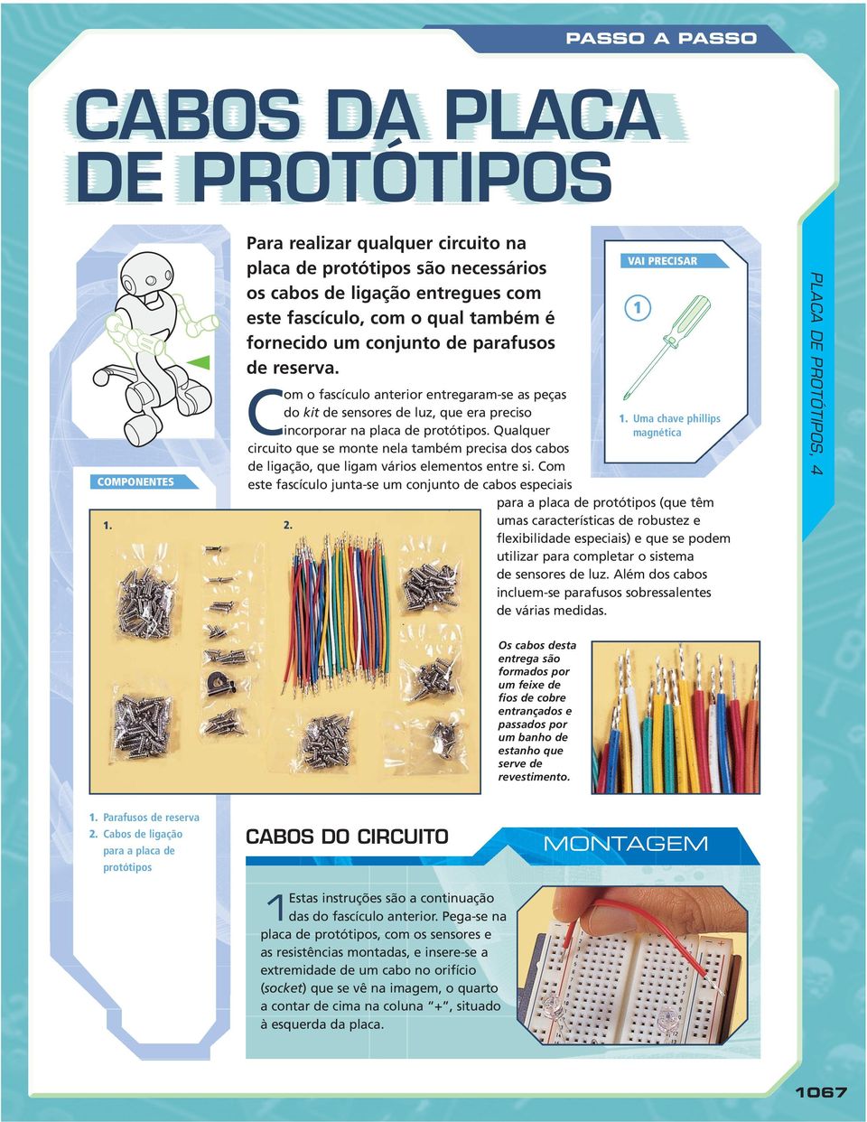 Com o fascículo anterior entregaram-se as peças do kit de sensores de luz, que era preciso incorporar na placa de protótipos.