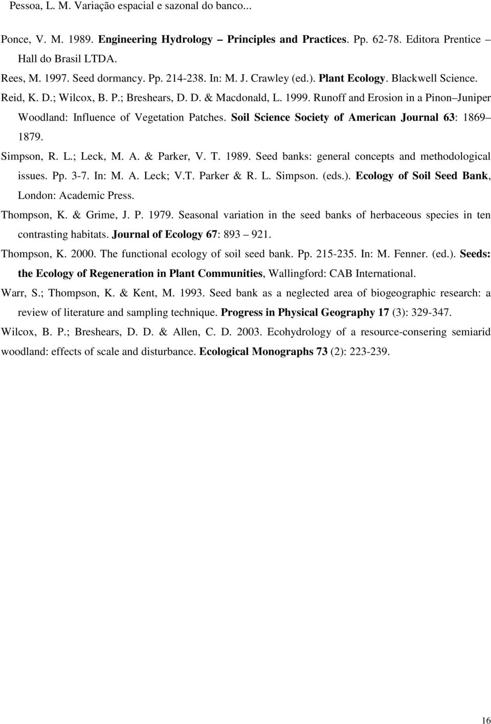 Soil Science Society of American Journal 63: 1869 1879. Simpson, R. L.; Leck, M. A. & Parker, V. T. 1989. Seed banks: general concepts and methodological issues. Pp. 3-7. In: M. A. Leck; V.T. Parker & R.