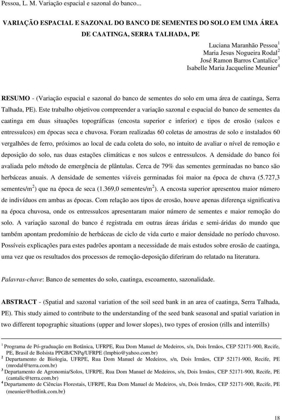 Este trabalho objetivou compreender a variação sazonal e espacial do banco de sementes da caatinga em duas situações topográficas (encosta superior e inferior) e tipos de erosão (sulcos e