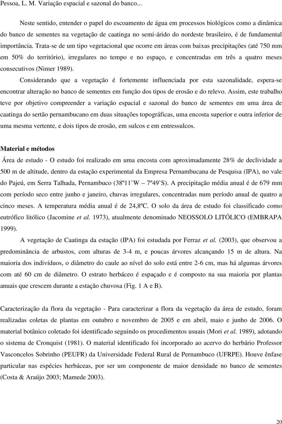 Trata-se de um tipo vegetacional que ocorre em áreas com baixas precipitações (até 750 mm em 50% do território), irregulares no tempo e no espaço, e concentradas em três a quatro meses consecutivos