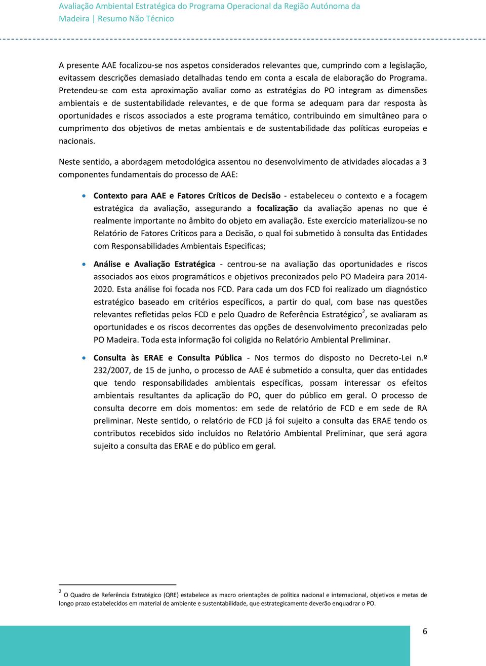 riscos associados a este programa temático, contribuindo em simultâneo para o cumprimento dos objetivos de metas ambientais e de sustentabilidade das políticas europeias e nacionais.