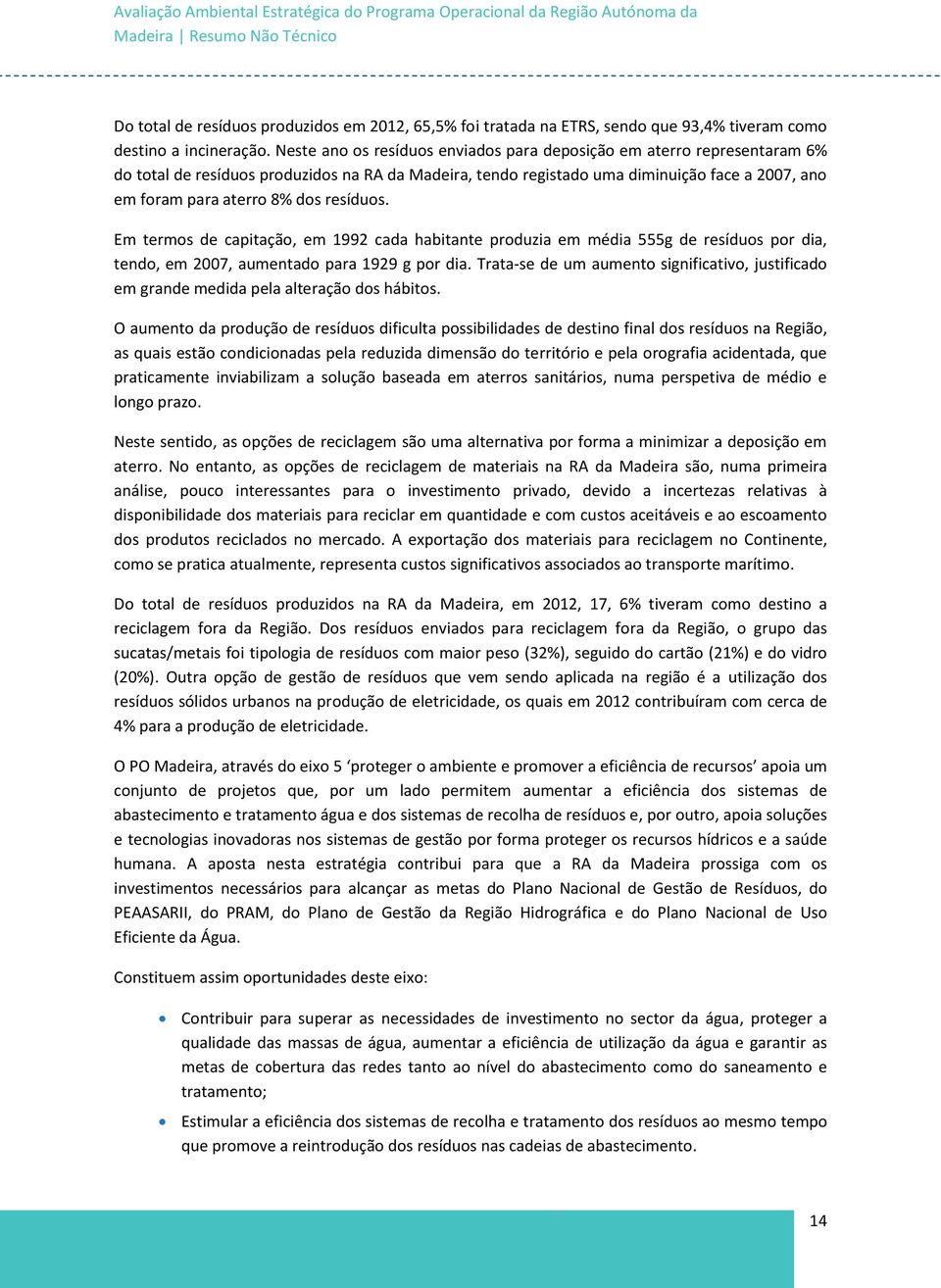 resíduos. Em termos de capitação, em 1992 cada habitante produzia em média 555g de resíduos por dia, tendo, em 2007, aumentado para 1929 g por dia.