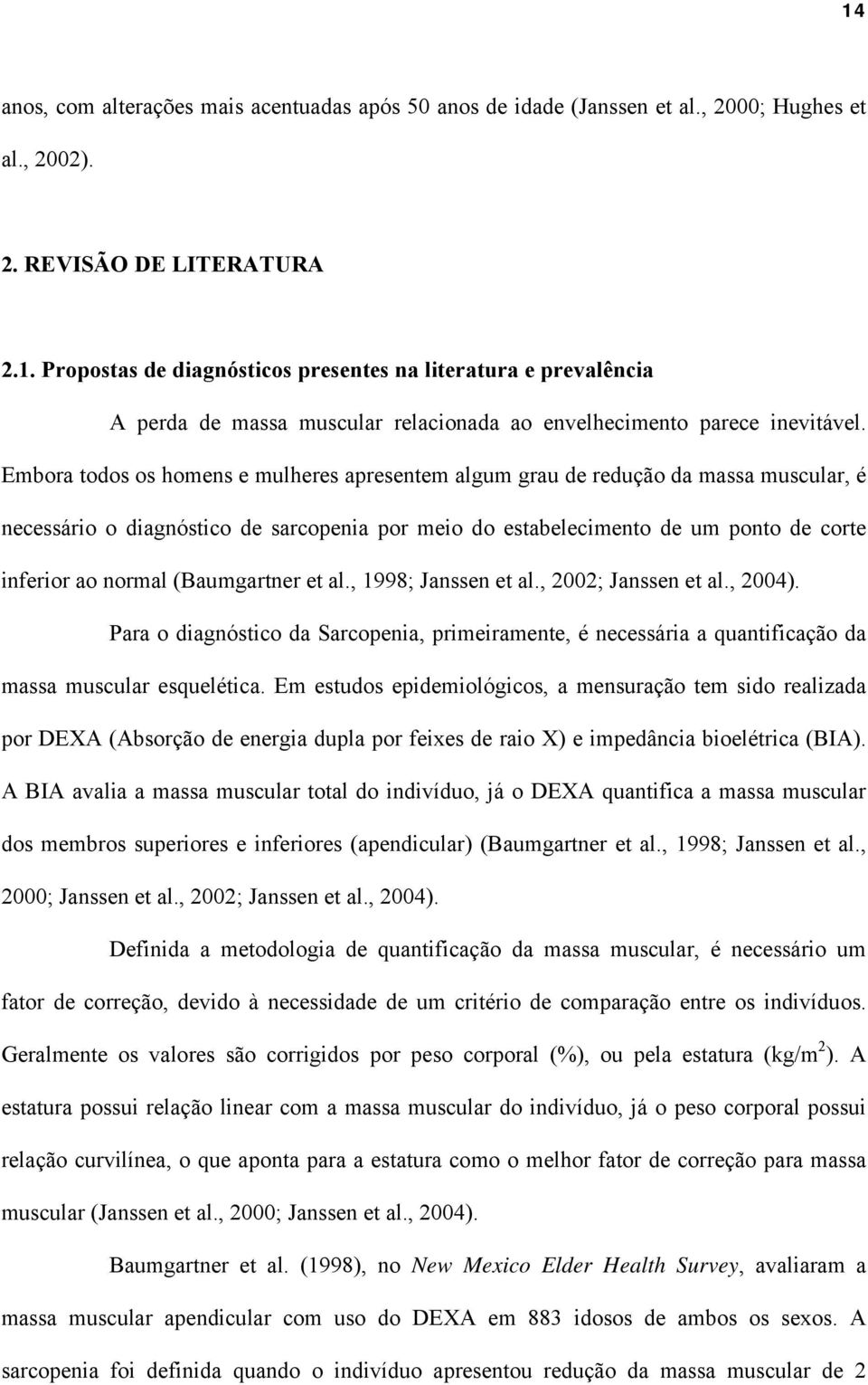 (Baumgartner et al., 1998; Janssen et al., 2002; Janssen et al., 2004). Para o diagnóstico da Sarcopenia, primeiramente, é necessária a quantificação da massa muscular esquelética.