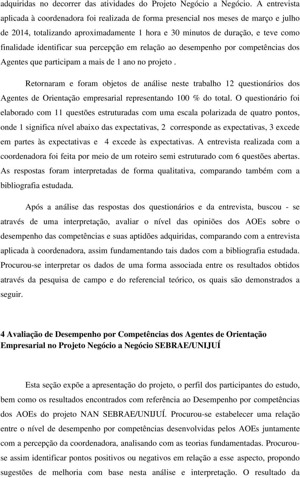 identificar sua percepção em relação ao desempenho por competências dos Agentes que participam a mais de 1 ano no projeto.