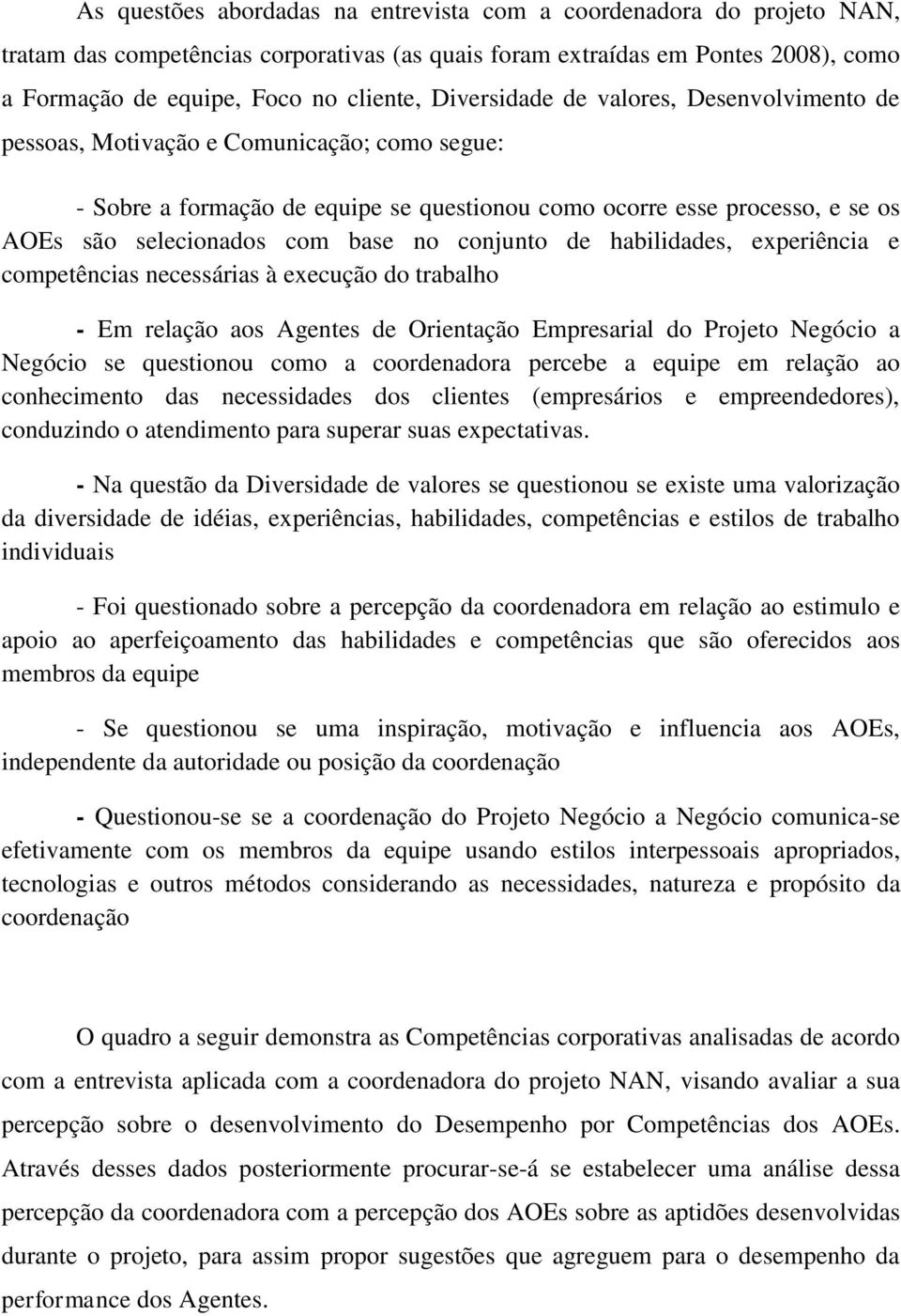 no conjunto de habilidades, experiência e competências necessárias à execução do trabalho - Em relação aos Agentes de Orientação Empresarial do Projeto Negócio a Negócio se questionou como a