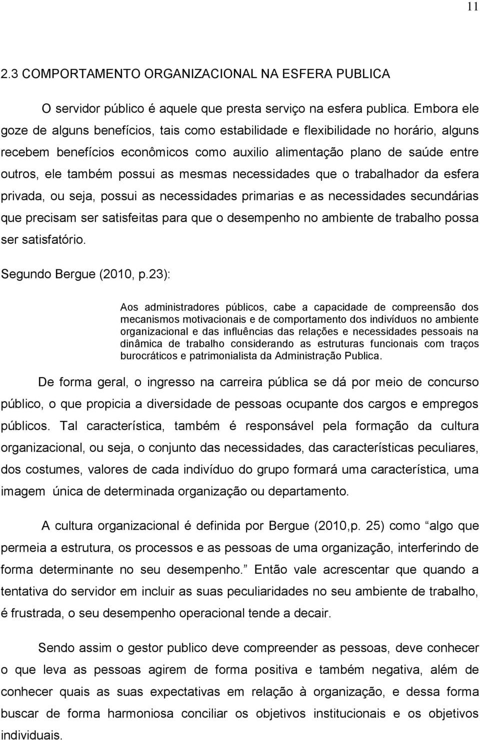 as mesmas necessidades que o trabalhador da esfera privada, ou seja, possui as necessidades primarias e as necessidades secundárias que precisam ser satisfeitas para que o desempenho no ambiente de