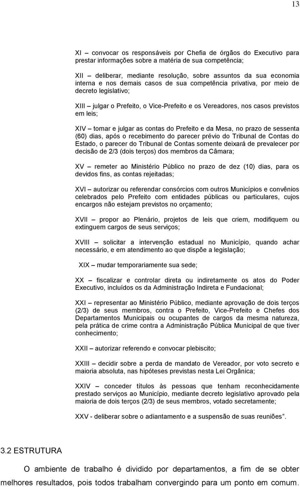 Prefeito e da Mesa, no prazo de sessenta (60) dias, após o recebimento do parecer prévio do Tribunal de Contas do Estado, o parecer do Tribunal de Contas somente deixará de prevalecer por decisão de