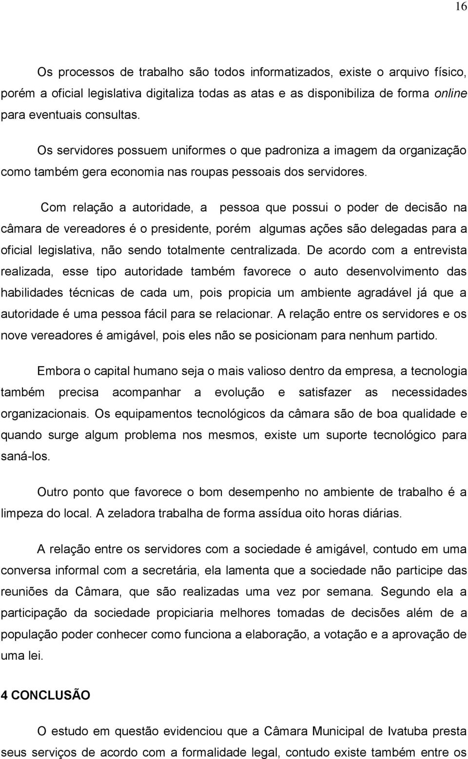 Com relação a autoridade, a pessoa que possui o poder de decisão na câmara de vereadores é o presidente, porém algumas ações são delegadas para a oficial legislativa, não sendo totalmente