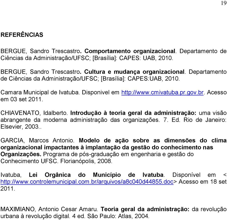 Introdução à teoria geral da administração: uma visão abrangente da moderna administração das organizações. 7. Ed. Rio de Janeiro: Elsevier, 2003.. GARCIA, Marcos Antonio.