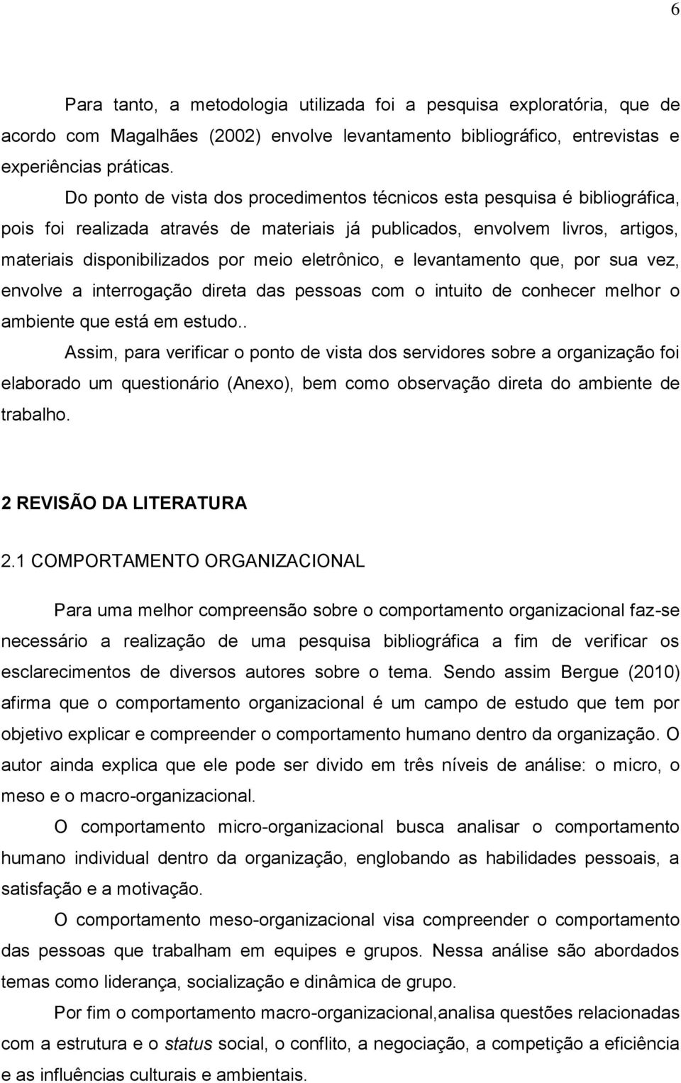 eletrônico, e levantamento que, por sua vez, envolve a interrogação direta das pessoas com o intuito de conhecer melhor o ambiente que está em estudo.