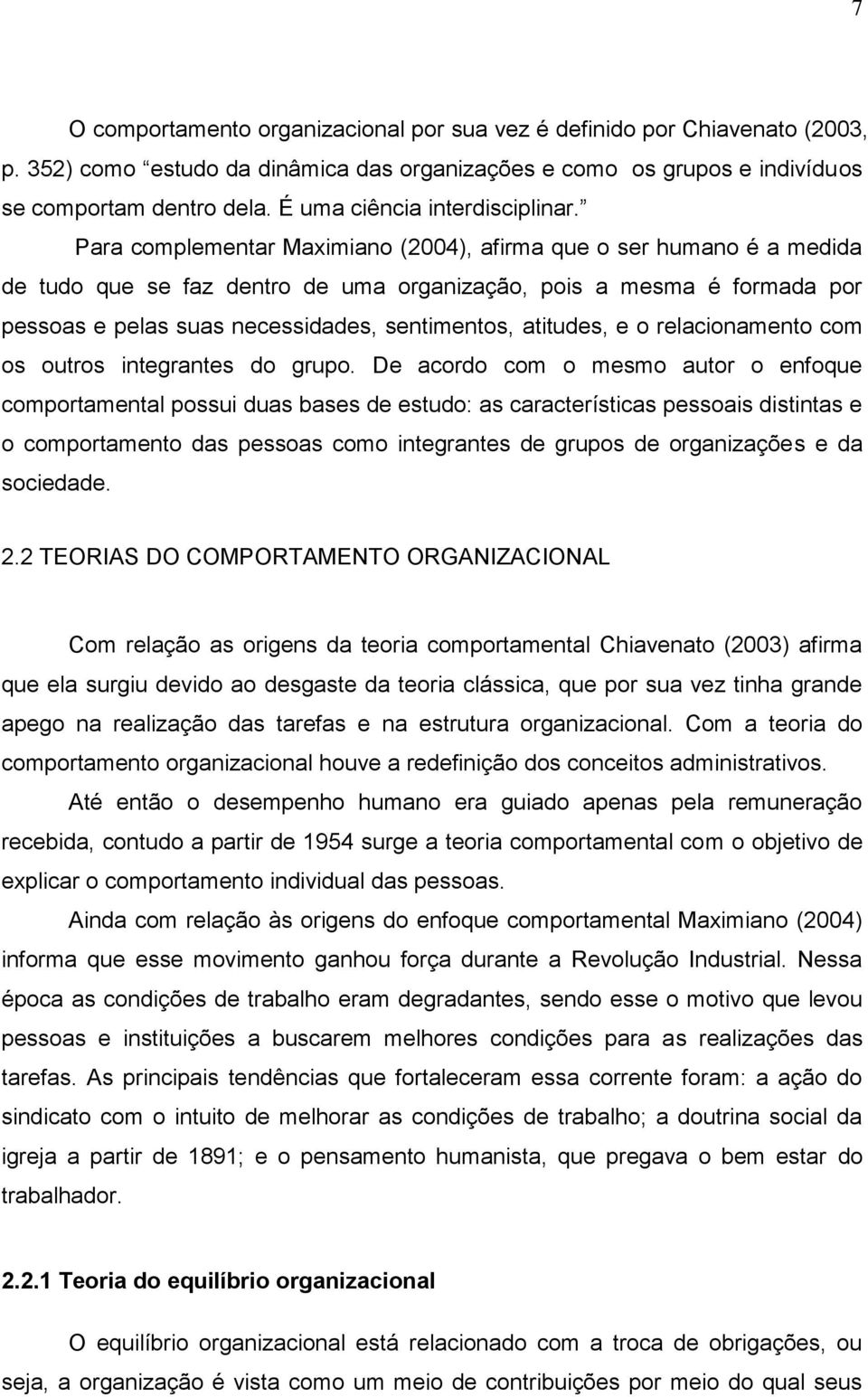 Para complementar Maximiano (2004), afirma que o ser humano é a medida de tudo que se faz dentro de uma organização, pois a mesma é formada por pessoas e pelas suas necessidades, sentimentos,