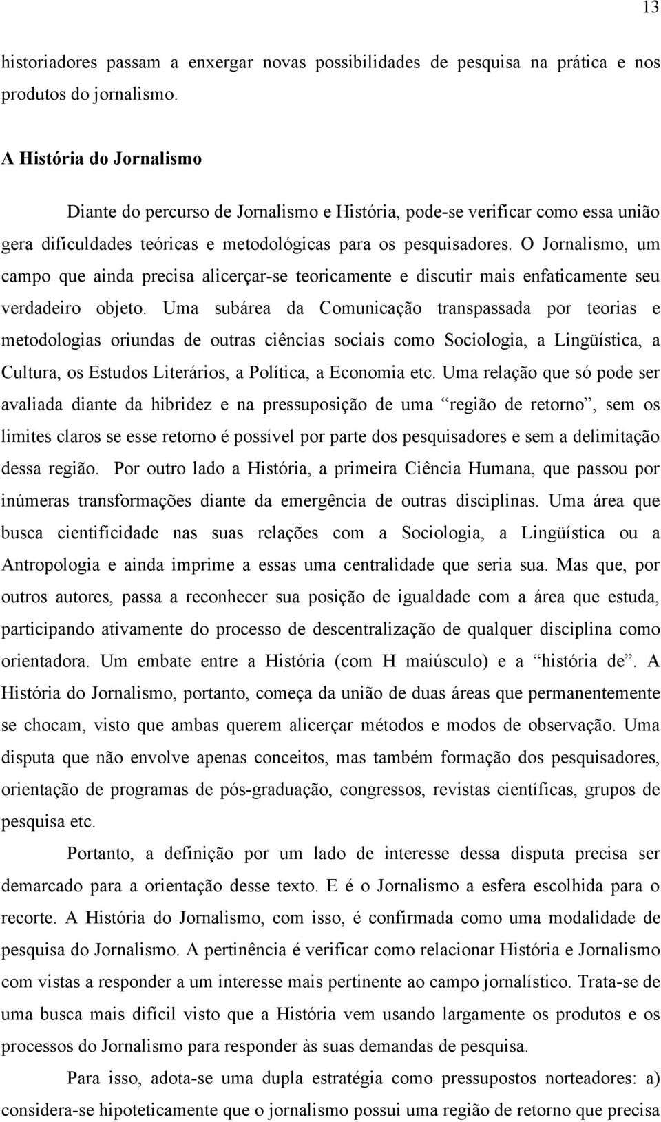 O Jornalismo, um campo que ainda precisa alicerçar-se teoricamente e discutir mais enfaticamente seu verdadeiro objeto.