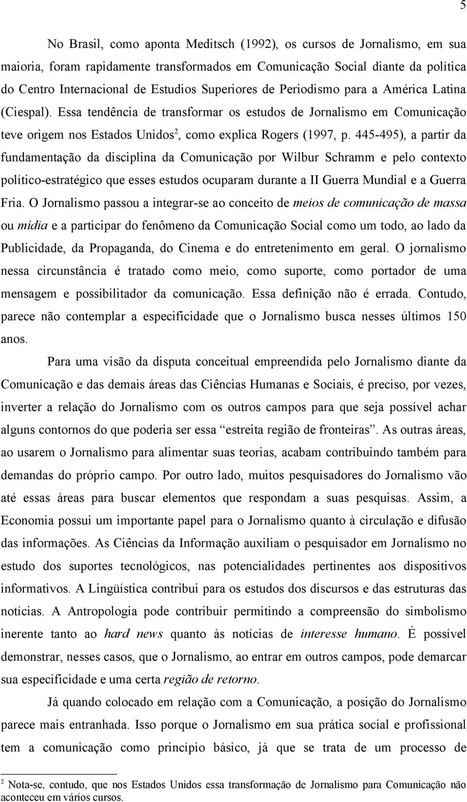 445-495), a partir da fundamentação da disciplina da Comunicação por Wilbur Schramm e pelo contexto político-estratégico que esses estudos ocuparam durante a II Guerra Mundial e a Guerra Fria.