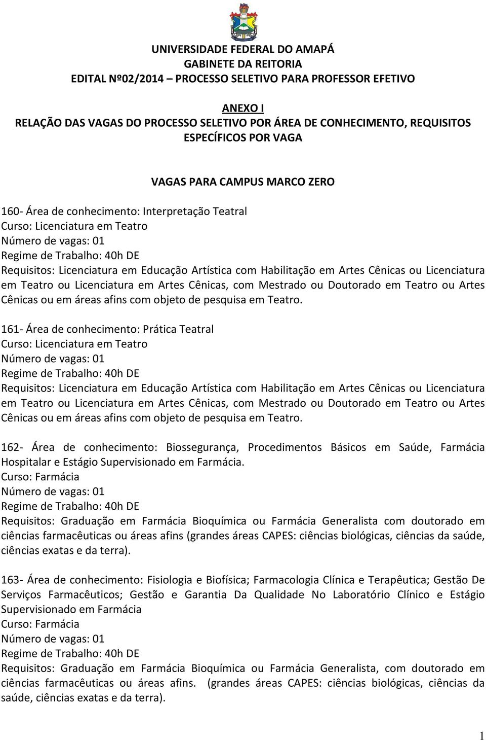 Artes Cênicas ou Licenciatura em Teatro ou Licenciatura em Artes Cênicas, com Mestrado ou Doutorado em Teatro ou Artes Cênicas ou em áreas afins com objeto de pesquisa em Teatro.