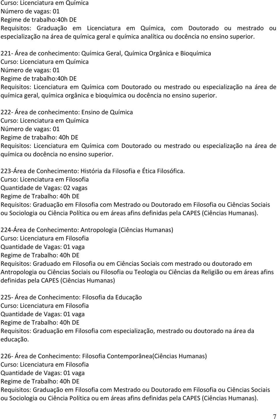 221- Área de conhecimento: Química Geral, Química Orgânica e Bioquímica Curso: Licenciatura em Química Regime de trabalho:40h DE Requisitos: Licenciatura em Química com Doutorado ou mestrado ou