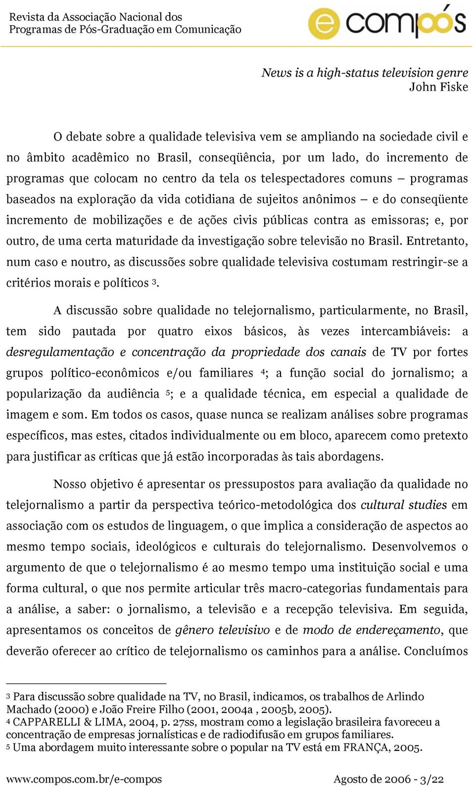 civis públicas contra as emissoras; e, por outro, de uma certa maturidade da investigação sobre televisão no Brasil.