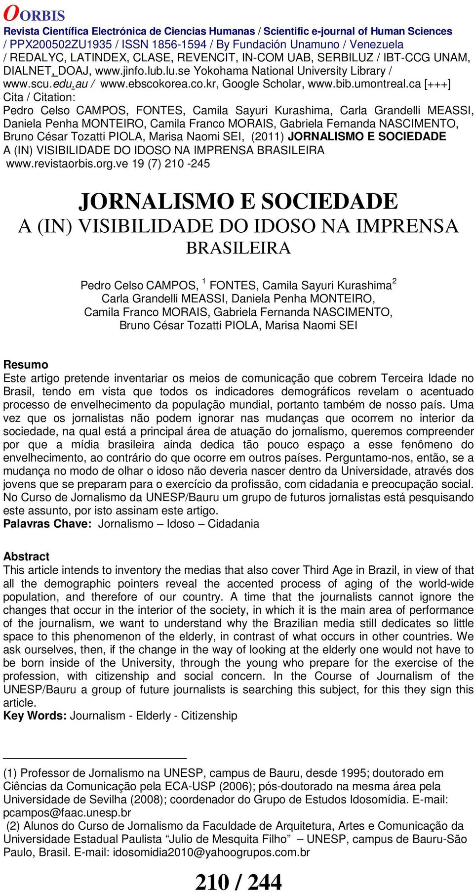 que todos os indicadores demográficos revelam o acentuado processo de envelhecimento da população mundial, portanto também de nosso país.