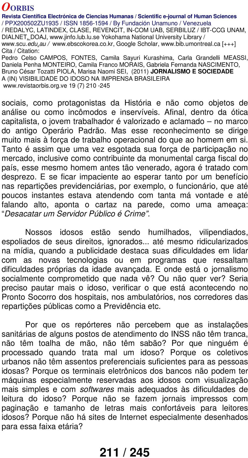 Mas esse reconhecimento se dirige muito mais à força de trabalho operacional do que ao homem em si.