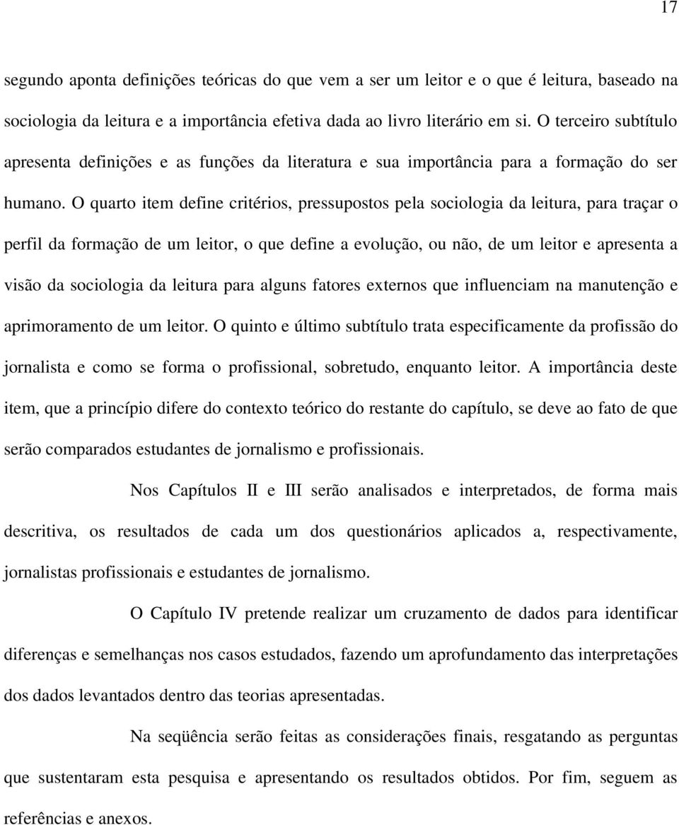 O quarto item define critérios, pressupostos pela sociologia da leitura, para traçar o perfil da formação de um leitor, o que define a evolução, ou não, de um leitor e apresenta a visão da sociologia