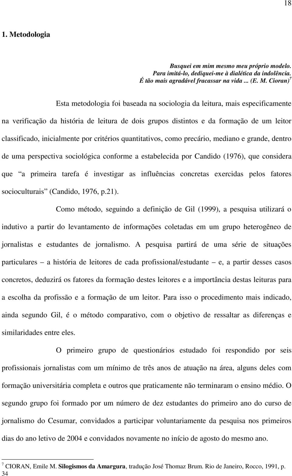 Cioran) 7 Esta metodologia foi baseada na sociologia da leitura, mais especificamente na verificação da história de leitura de dois grupos distintos e da formação de um leitor classificado,