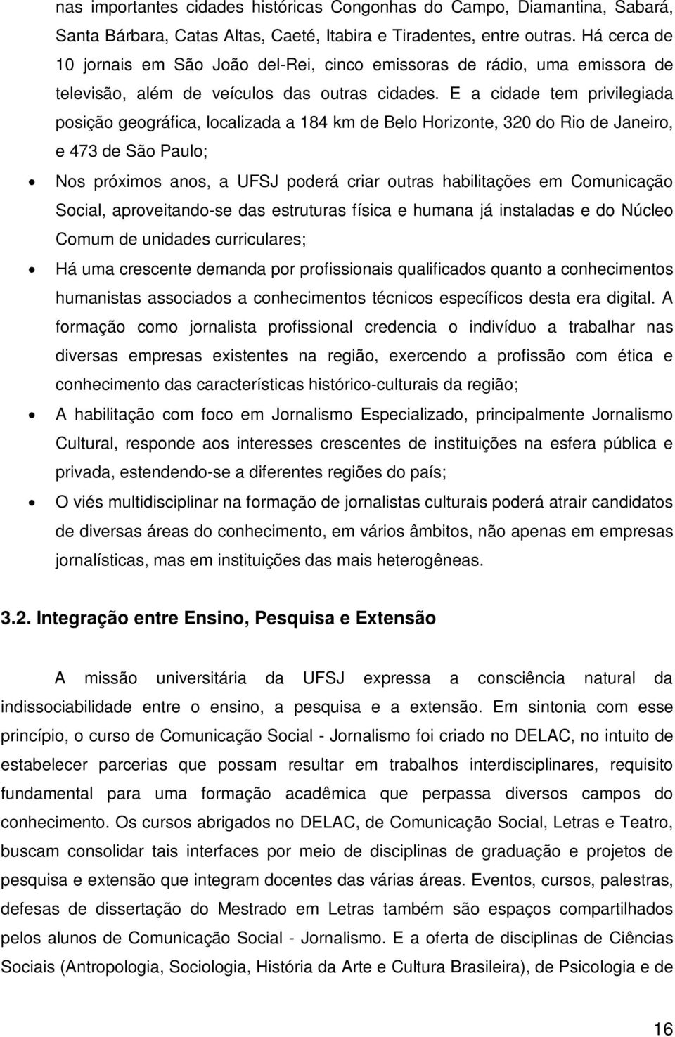 E a cidade tem privilegiada posição geográfica, localizada a 184 km de Belo Horizonte, 320 do Rio de Janeiro, e 473 de São Paulo; Nos próximos anos, a UFSJ poderá criar outras habilitações em