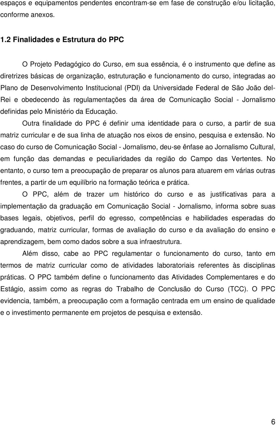 Plano de Desenvolvimento Institucional (PDI) da Universidade Federal de São João del- Rei e obedecendo às regulamentações da área de Comunicação Social - Jornalismo definidas pelo Ministério da