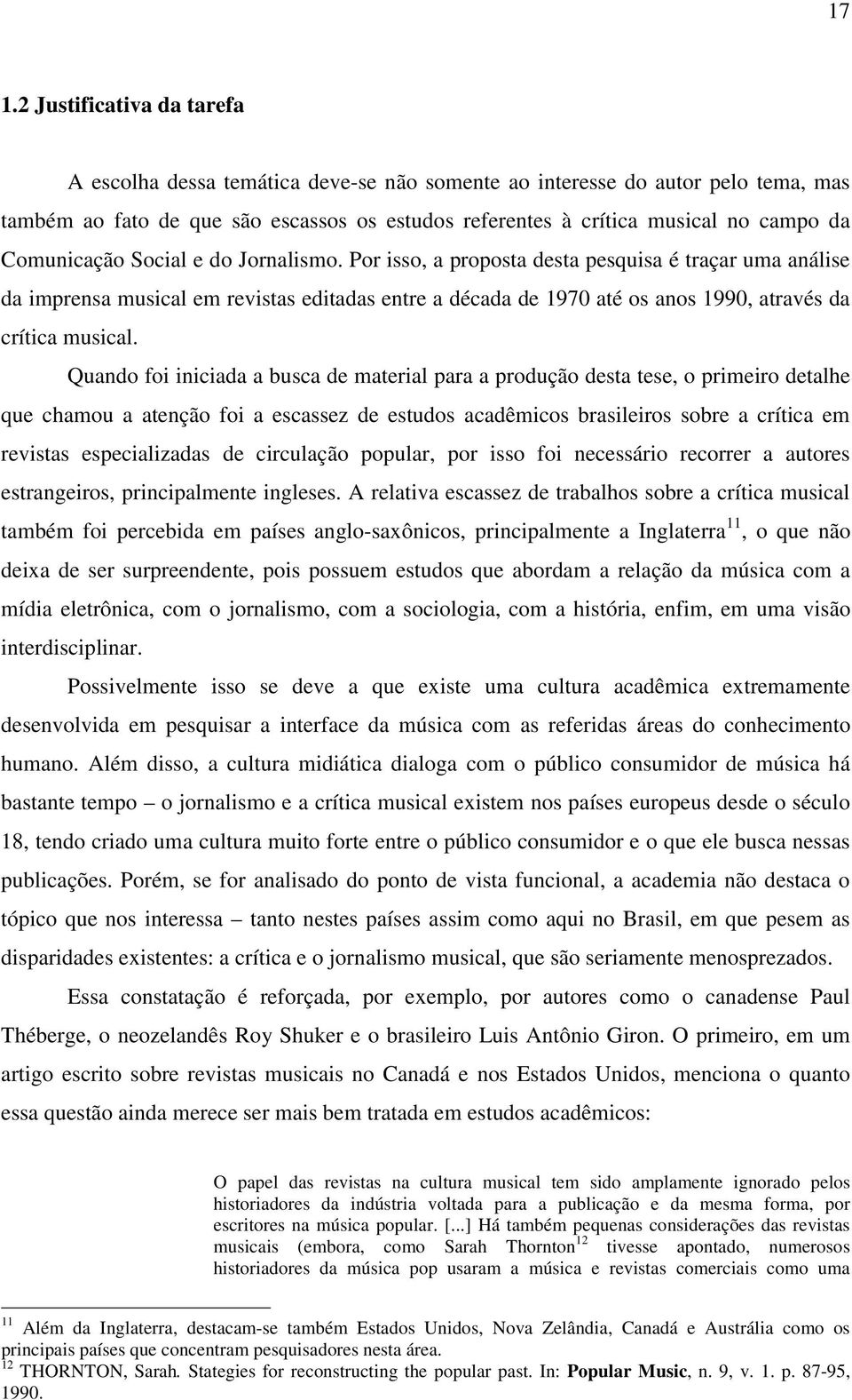 Por isso, a proposta desta pesquisa é traçar uma análise da imprensa musical em revistas editadas entre a década de 1970 até os anos 1990, através da crítica musical.