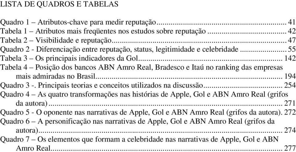 .. 142 Tabela 4 Posição dos bancos ABN Amro Real, Bradesco e Itaú no ranking das empresas mais admiradas no Brasil... 194 Quadro 3 -. Principais teorias e conceitos utilizados na discussão.