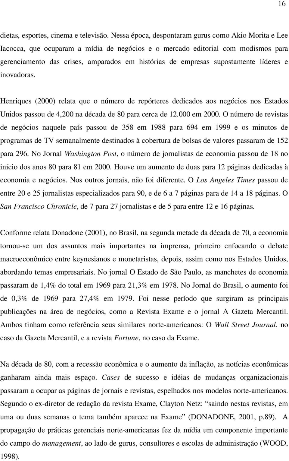 supostamente líderes e inovadoras. Henriques (2000) relata que o número de repórteres dedicados aos negócios nos Estados Unidos passou de 4,200 na década de 80 para cerca de 12.000 em 2000.