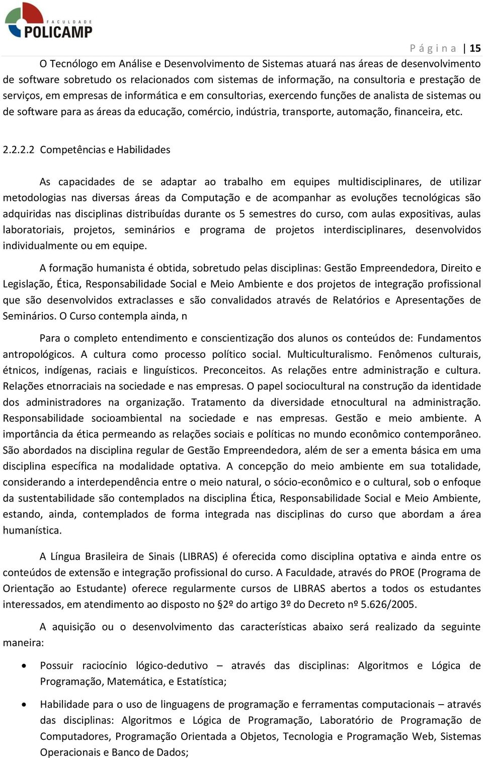 2.2.2.2 Competências e Habilidades As capacidades de se adaptar ao trabalho em equipes multidisciplinares, de utilizar metodologias nas diversas áreas da Computação e de acompanhar as evoluções