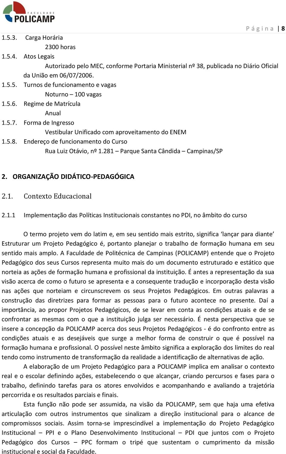 281 Parque Santa Cândida Campinas/SP 2. ORGANIZAÇÃO DIDÁTICO-PEDAGÓGICA 2.1. Contexto Educacional 2.1.1 Implementação das Políticas Institucionais constantes no PDI, no âmbito do curso O termo