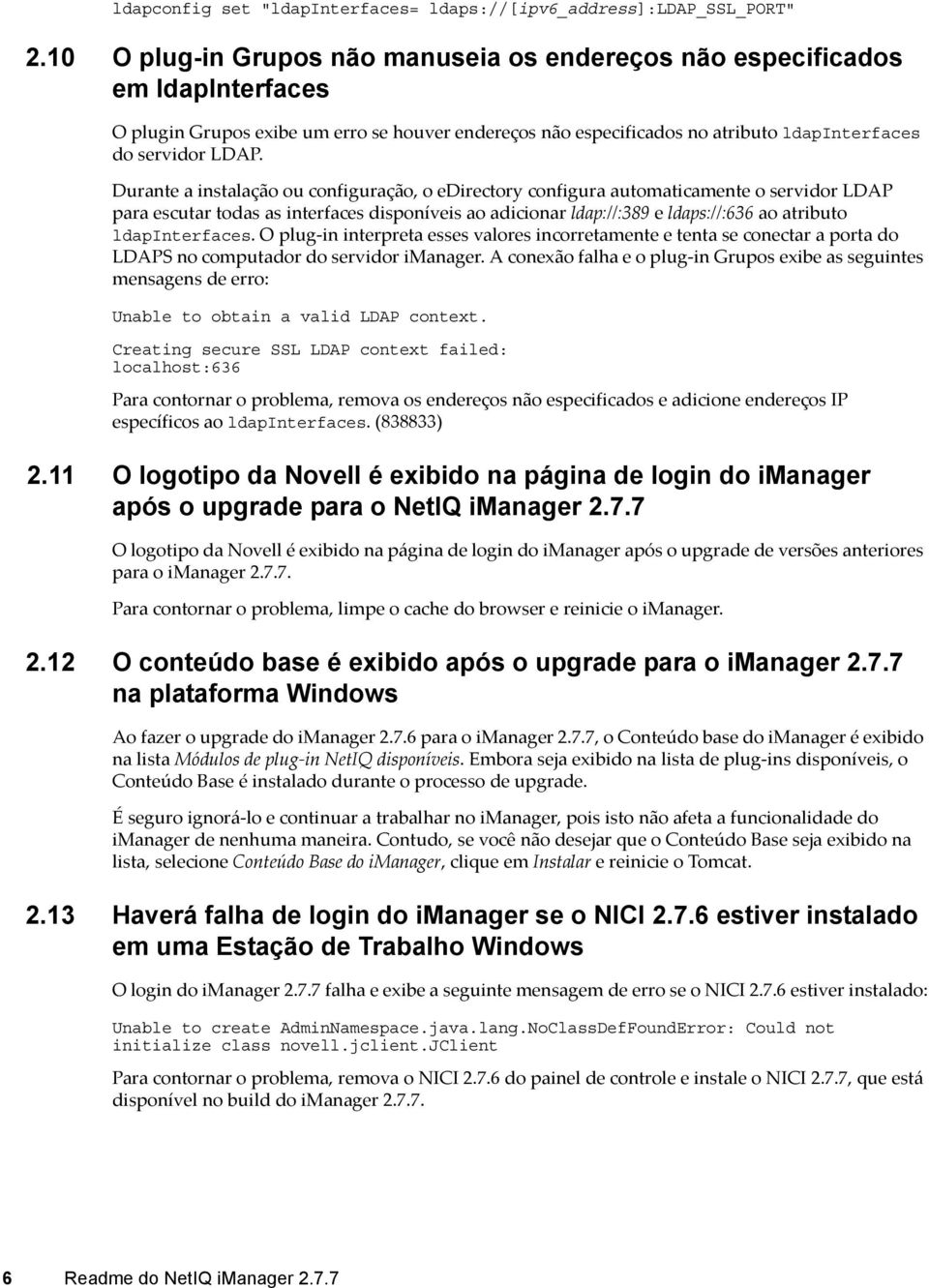 Durante a instalação ou configuração, o edirectory configura automaticamente o servidor LDAP para escutar todas as interfaces disponíveis ao adicionar ldap://:389 e ldaps://:636 ao atributo