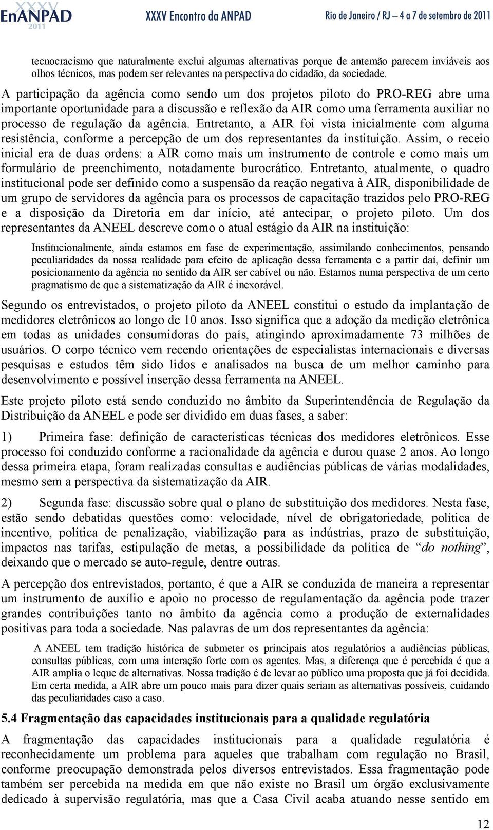 agência. Entretanto, a AIR foi vista inicialmente com alguma resistência, conforme a percepção de um dos representantes da instituição.