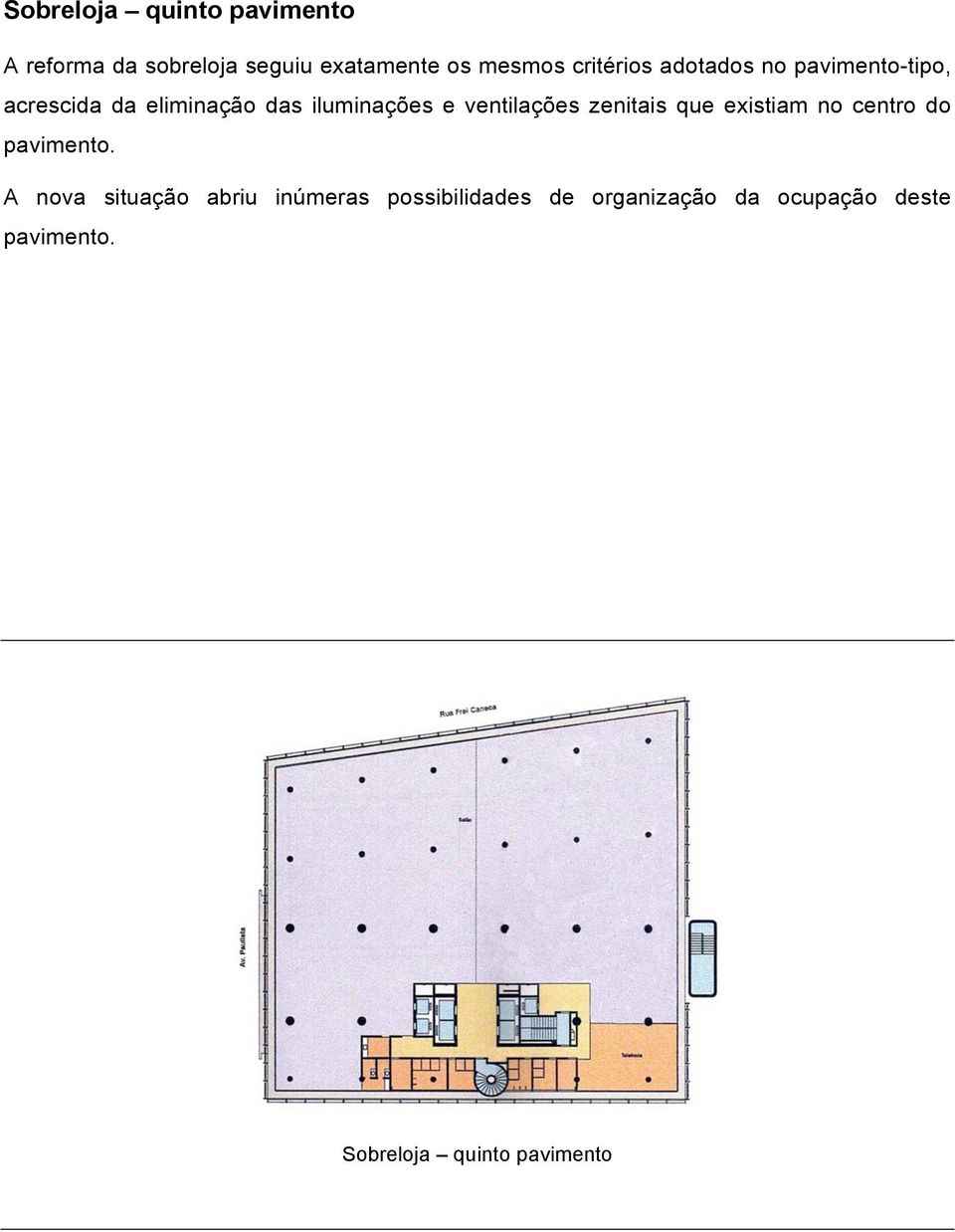 ventilações zenitais que existiam no centro do pavimento.