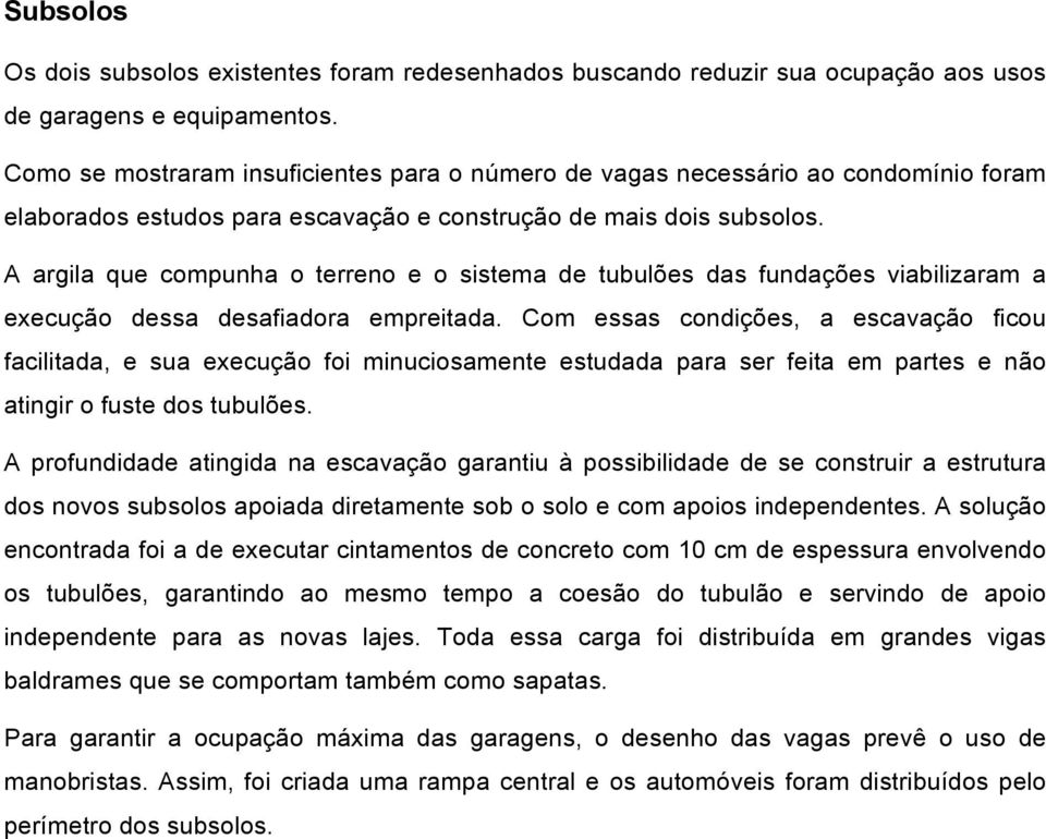 A argila que compunha o terreno e o sistema de tubulões das fundações viabilizaram a execução dessa desafiadora empreitada.