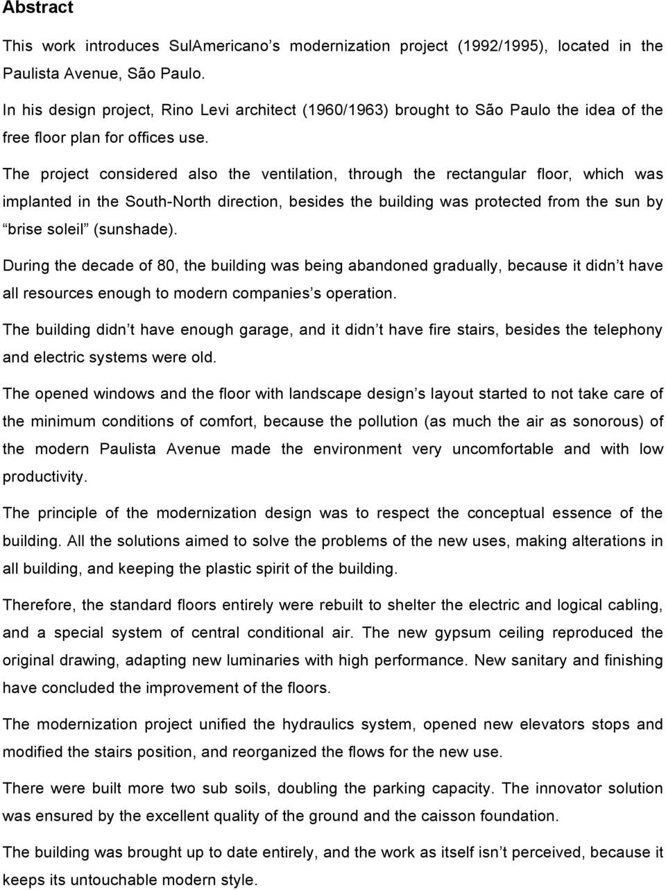 The project considered also the ventilation, through the rectangular floor, which was implanted in the South-North direction, besides the building was protected from the sun by brise soleil