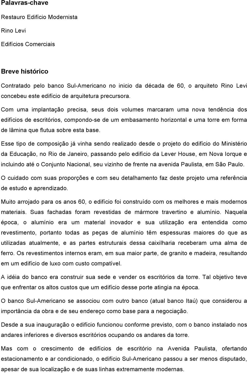 Com uma implantação precisa, seus dois volumes marcaram uma nova tendência dos edifícios de escritórios, compondo-se de um embasamento horizontal e uma torre em forma de lâmina que flutua sobre esta